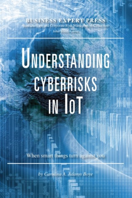 Understanding Cyberrisks in IoT : When Smart Things Turn Against You, Paperback / softback Book