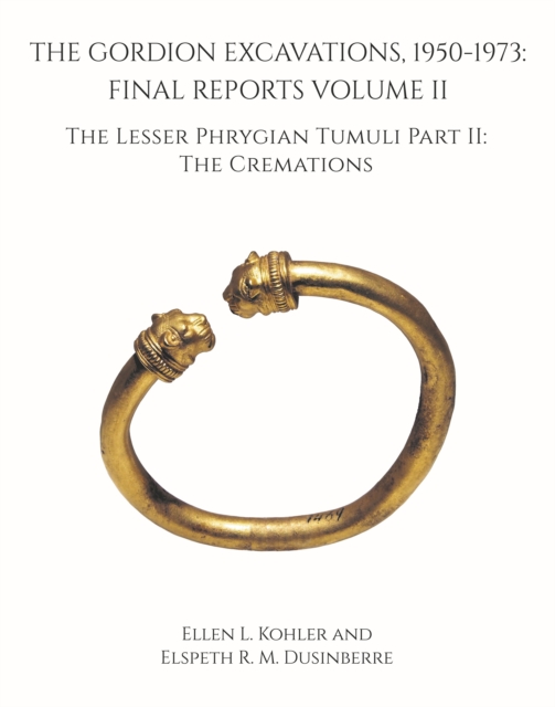 The Gordion Excavations, 1950-1973 : Final Reports Volume II; The Lesser Phrygian Tumuli Part 2 The Cremations, Hardback Book