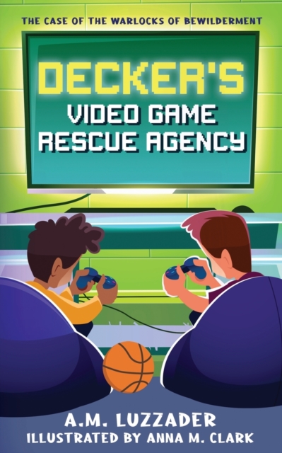 Decker's Video Game Rescue Agency : The Case of the Warlocks of Bewilderment, Paperback / softback Book