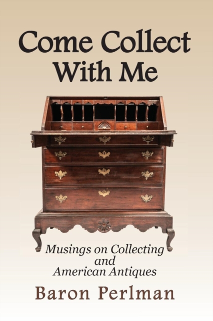 Come Collect with Me : Musings on Collecting and American Antiques, Paperback / softback Book