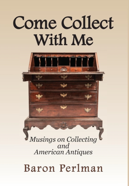 Come Collect with Me : Musings on Collecting and American Antiques, Hardback Book