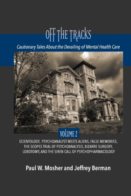 Off The Tracks : Cautionary Tales About the Derailing of Mental Health Care: Volume 2: Scientology, Alien Abduction, False Memories, Psychoanalysis On Trial, Black Psychiatry, Bizarre Surgery, Lobotom, Paperback / softback Book