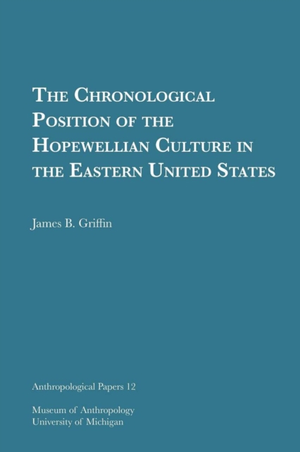 The Chronological Position of the Hopewellian Culture in the Eastern United States Volume 12, Paperback / softback Book