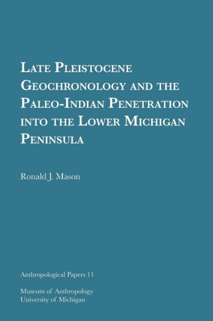 Late Pleistocene Geochronology and the Paleo-Indian Penetration into the Lower Michigan Peninsula Volume 11, Paperback / softback Book