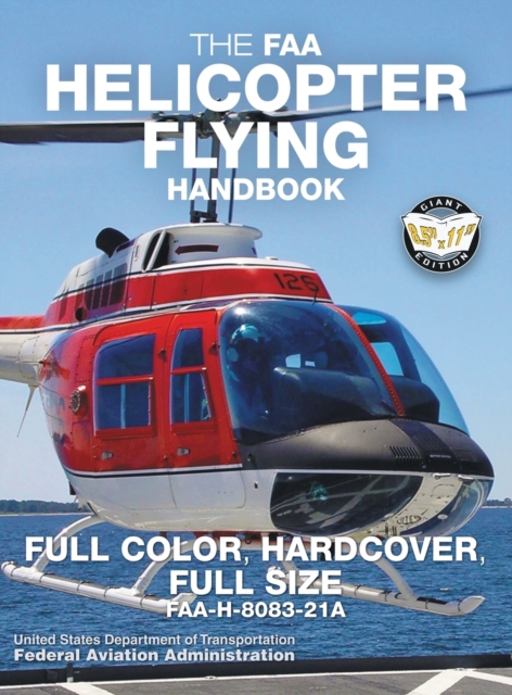 The FAA Helicopter Flying Handbook - Full Color, Hardcover, Full Size : FAA-H-8083-21A - Giant 8.5" x 11" Size, Full Color Throughout, Durable Hardcover Binding, Hardback Book