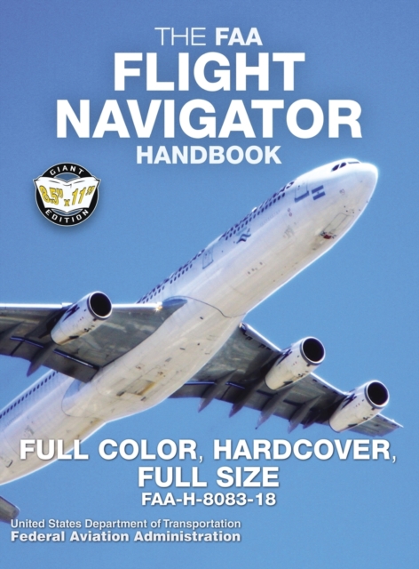 The FAA Flight Navigator Handbook - Full Color, Hardcover, Full Size : FAA-H-8083-18 - Giant 8.5" x 11" Size, Full Color Throughout, Durable Hardcover Binding, Hardback Book