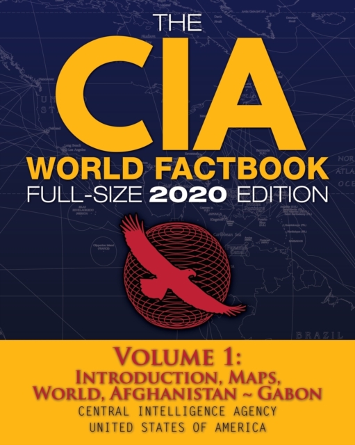 The CIA World Factbook Volume 1 - Full-Size 2020 Edition : Giant Format, 600+ Pages: The #1 Global Reference, Complete & Unabridged - Vol. 1 of 3, Introduction, Maps, World, Afghanistan Gabon, Paperback / softback Book