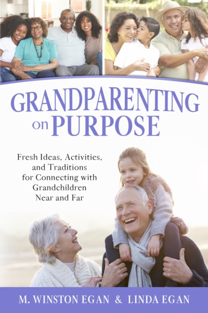 Grandparenting on Purpose : Fresh Ideas, Activities, and Traditions for Connecting with Grandchildren Near and Far, EPUB eBook