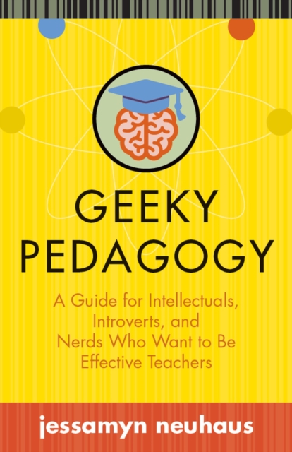 Geeky Pedagogy : A Guide for Intellectuals, Introverts, and Nerds Who Want to be Effective Teachers, Hardback Book