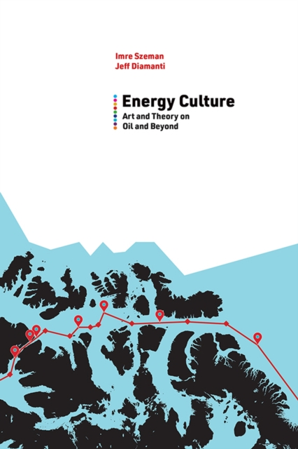 Energy Culture : Art and Theory on Oil and Beyond, Paperback / softback Book