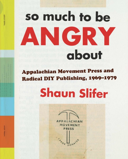 So Much to Be Angry About : Appalachian Movement Press and Radical DIY Publishing, 1969-1979, Paperback / softback Book