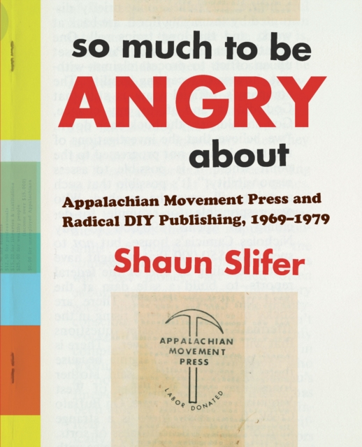 So Much to Be Angry About : Appalachian Movement Press and Radical DIY Publishing, 1969-1979, PDF eBook