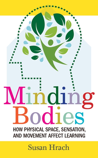Minding Bodies : How Physical Space, Sensation, and Movement Affect Learning, Paperback / softback Book