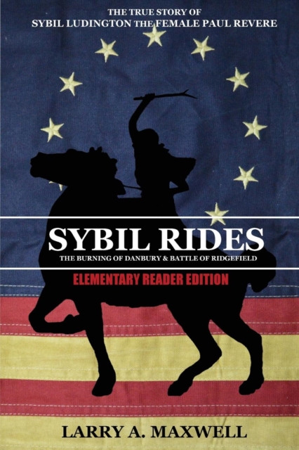 Sybil Rides the Elementary Reader Edition : The True Story of Sybil Ludington the Female Paul Revere, the Burning of Danbury and Battle of Ridgefield, Paperback / softback Book
