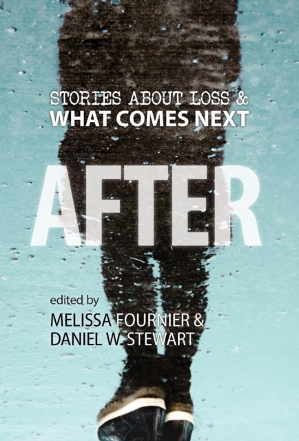 After : Stories About Loss & What Comes Next, Hardback Book