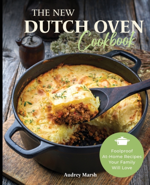 The New Dutch Oven Cookbook : 101 Modern Recipes for your Enamel Cast Iron Dutch Oven, Cast Iron Skillet and Cast Iron Cookware (Compatible with Le Creuset, Cuisinart, Crock Pot and All Brands Book 1), Paperback / softback Book