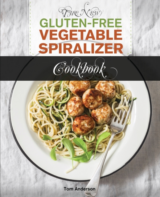 The New Gluten Free Vegetable Spiralizer Cookbook (Ed 2) : 101 Tasty Spiralizer Recipes For Your Vegetable Slicer & Zoodle Maker (zoodler, spiraler, spiral slicer), Paperback / softback Book
