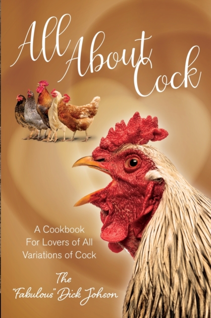 All About Cock : A Cookbook For Lovers of All Variations of Cock (Parody Cookbooks), Paperback / softback Book