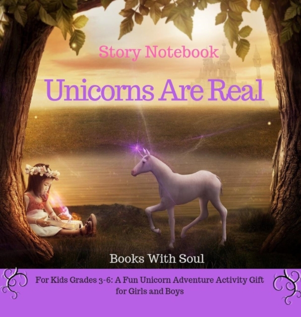 Unicorns Are Real : Story Notebook: For Kids Grades 3-6: A Fun Unicorn Adventure Activity Gift for Girls and Boys, Hardback Book