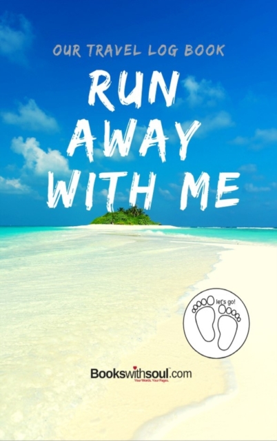 Our Travel Log Book : Run Away With Me: Notebook Bucket list for Couples, Engagement, Wedding, Honeymoon & Keepsake Memory Pages for 50 adventures, trips & vacations., Hardback Book