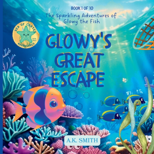 Glowy's Great Escape : The Sparkling Adventures of Glowy the Fish. Sea of Cortez Adventures., Paperback / softback Book