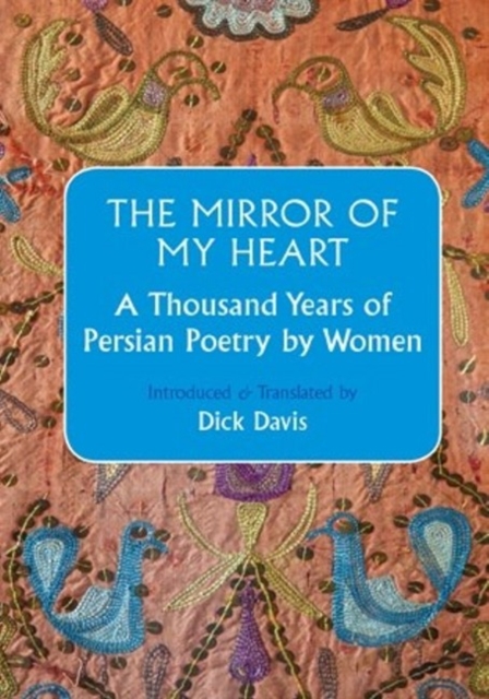 The Mirror Of My Heart : A Thousand Years of Persian Poetry by Women, Hardback Book