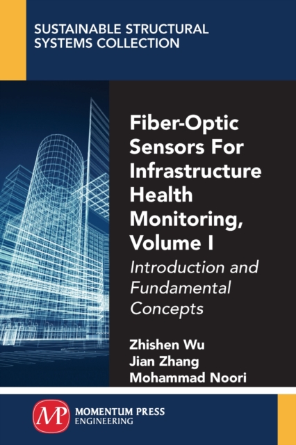 Fiber-Optic Sensors For Infrastructure Health Monitoring, Volume I : Introduction and Fundamental Concepts, Paperback / softback Book