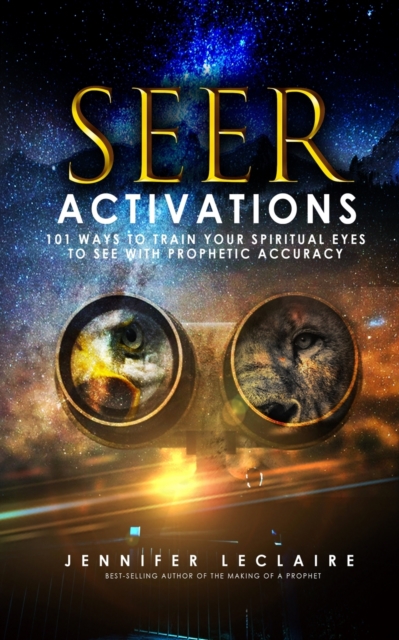 Seer Activations : 101 Ways to Train Your Spiritual Eyes to See with Prophetic Accuracy, Paperback / softback Book