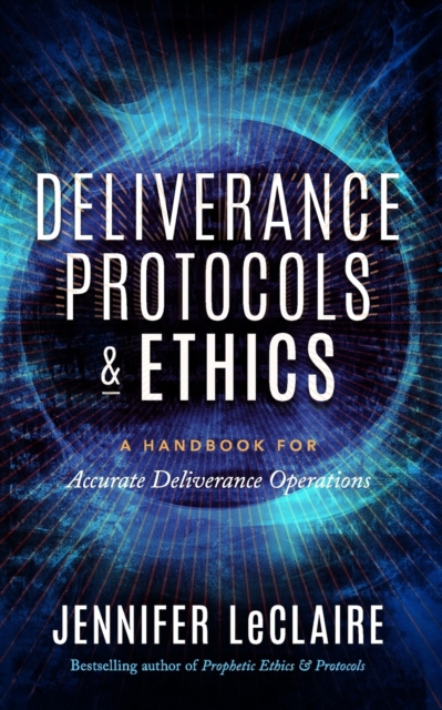 Deliverance Protocols & Ethics : A Handbook for Accurate Deliverance Operations, Paperback / softback Book