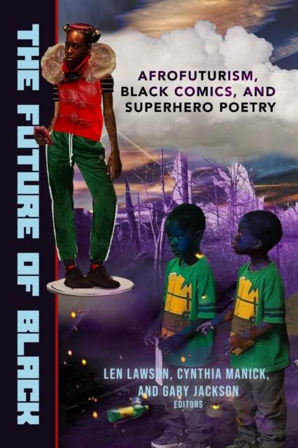 The Future of Black : Afrofuturism, Black Comics, and Superhero Poetry, EPUB eBook