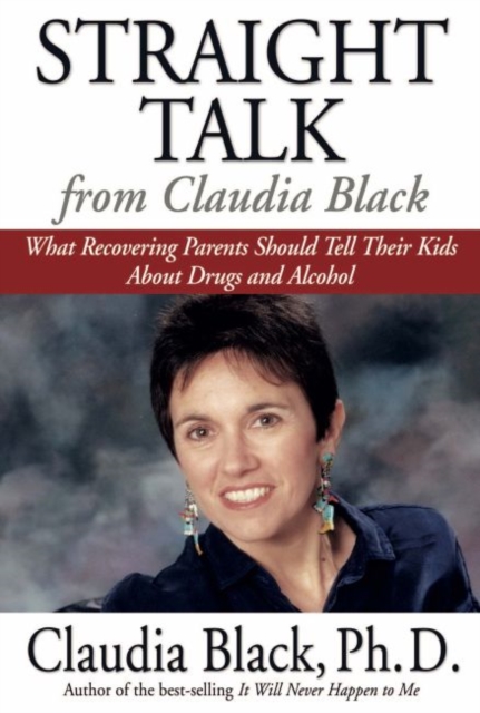Straight Talk from Claudia Black : What Recovering Parents Should Tell Their Kids About Drugs and Alcohol, Paperback / softback Book