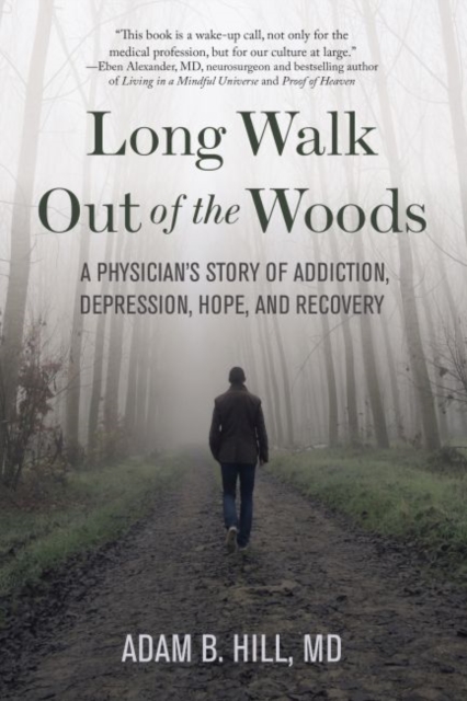 Long Walk Out of the Woods : A Physician’s Story of Addiction, Depression, Hope, and Recovery, Paperback / softback Book