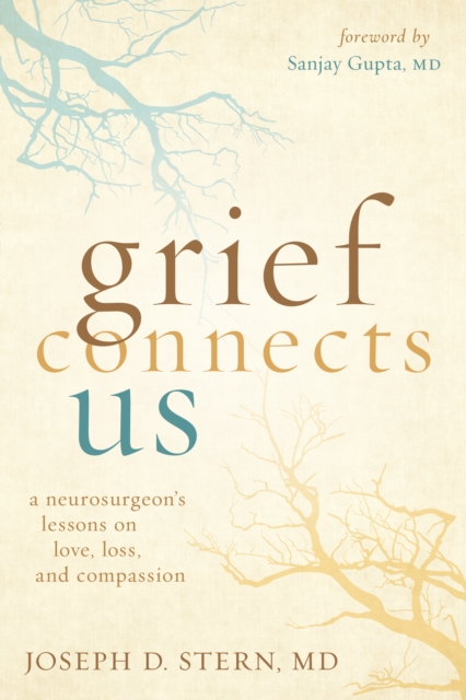 Grief Connects Us : A Neurogsurgeon's Lessons on Love, Loss, and Compassion, EPUB eBook