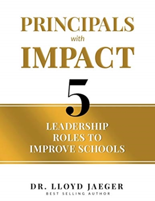 Principals with Impact : 5 Leadership Roles to Improve Schools, Paperback / softback Book