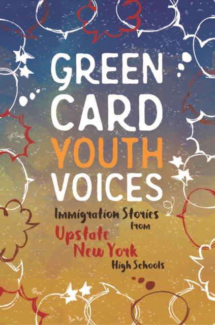 Immigration Stories from Upstate New York High Schools : Green Card Youth Voices, Paperback / softback Book