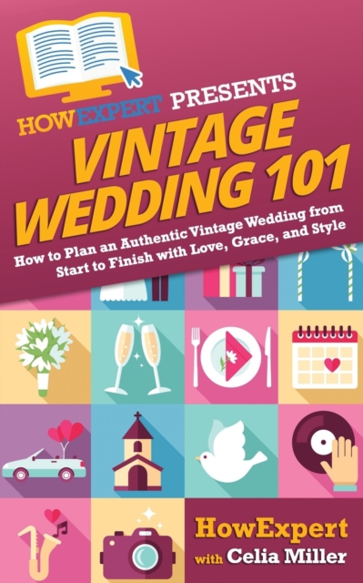 Vintage Wedding 101 : How to Plan an Authentic Vintage Wedding from Start to Finish with Love, Grace, and Style, Paperback / softback Book