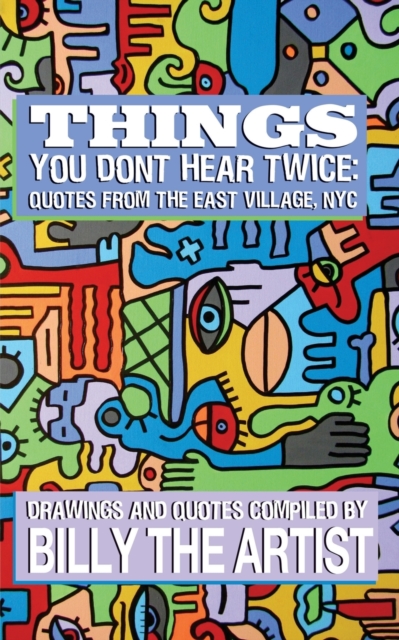 Things You Don't Hear Twice : Quotes from the East Village, NYC, Paperback / softback Book