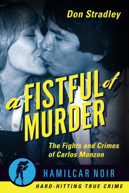 A Fistful of Murder : The Fights and Crimes of Carlos Monzon, Paperback / softback Book