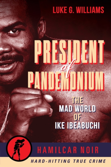 The President of Pandemonium : The Mad World Of Ike Ibeabuchi-Hamilcar Noir True Crime Series, Paperback / softback Book
