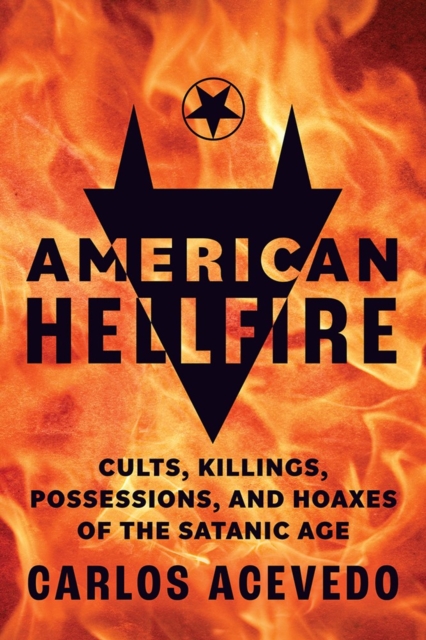 American Hellfire : Cults, Killings, Possessions, and Hoaxes of the Satanic Age, Paperback / softback Book
