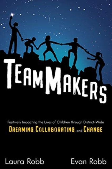 TeamMakers : Positively Impacting the Lives of Children through District-Wide Dreaming, Collaborating, and Change, Paperback / softback Book