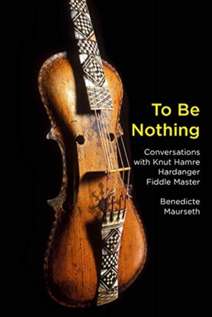 To Be Nothing : Conversations with Knut Hamre, Hardanger Fiddle Master, Paperback / softback Book
