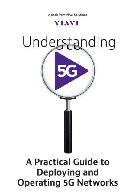 Understanding 5G : A Practical Guide to Deploying and Operating 5G Networks, Paperback / softback Book