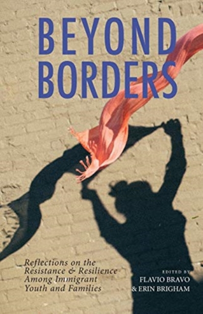Beyond Borders : Reflections on the Resistance & Resilience Among Immigrant Youth and Families, Paperback / softback Book