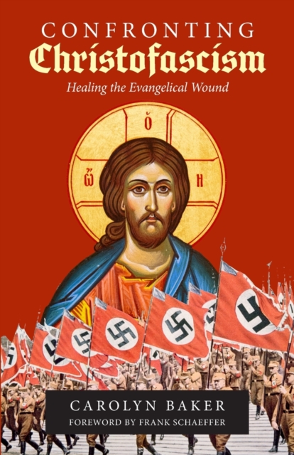 Confronting Christofascism : Healing the Evangelical Wound, Paperback / softback Book