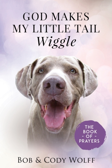 God Makes My Little Tail Wiggle : The Book Of Prayers, Paperback / softback Book