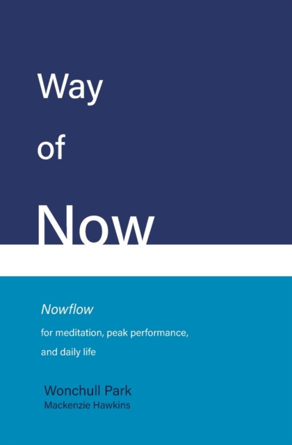 Way of Now : Nowflow for Meditation, Peak Performance, and Daily Life, Paperback / softback Book