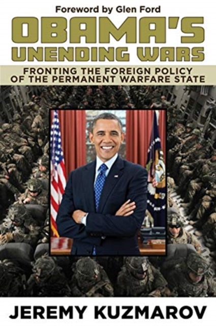 Obama's Unending Wars : Fronting the Foreign Policy of the Permanent Warfare State, Paperback / softback Book