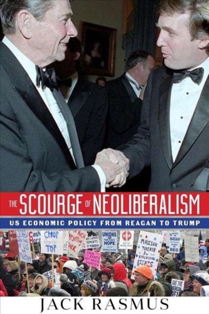 The Scourge of Neoliberalism : US Economic Policy from Reagan to Trump, Paperback / softback Book