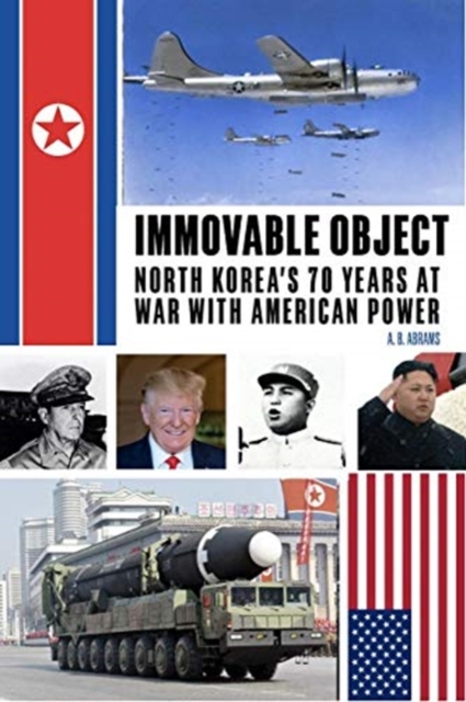 Immovable Object : North Korea's 70 Years at War with American Power, Paperback / softback Book